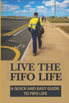 Paperback Live The FIFO Life: A Quick And Easy Guide To FIFO Life: The Fifo Handbook Book