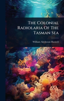 Hardcover The Colonial Radiolaria Of The Tasman Sea Book
