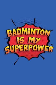 Paperback Badminton Is My Superpower: Funny Lined Notebook, Blank, 6 x 9, 110 pages. Gift to write about Badminton. SuperPower Design Book