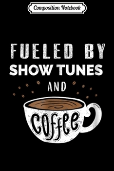 Composition Notebook: Fueled By Show Tunes and Coffee Theater Actor Gift Journal/Notebook Blank Lined Ruled 6x9 100 Pages