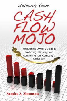 Paperback Unleash Your Cash Flow Mojo - The Business Owner's Guide to Predicting, Planning, and Controlling Your Company's Cash Flow Book