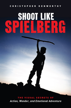 Paperback Shoot Like Spielberg: The Visual Secrets of Action, Wonder and Emotional Adventure Book