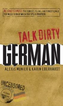 Paperback Talk Dirty German: Beyond Schmutz: The Curses, Slang, and Street Lingo You Need to Know to Speak Deutsch Book