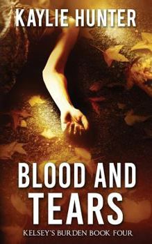 Blood and Tears - Book #4 of the Kelsey's Burden