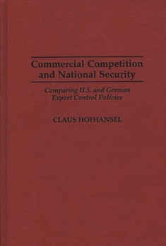 Hardcover Commercial Competition and National Security: Comparing U.S. and German Export Control Policies Book