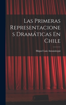 Hardcover Las Primeras Representaciones Dramáticas En Chile [Spanish] Book