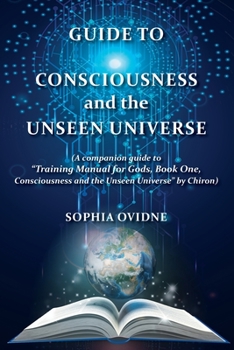 Paperback Guide to Consciousness and the Unseen Universe: (A companion guide to "Training Manual for Gods, Book One, Consciousness and the Unseen Universe" by C Book