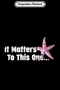 Paperback Composition Notebook: Starfish s IT MATTERS TO THIS ONE Premium Journal/Notebook Blank Lined Ruled 6x9 100 Pages Book