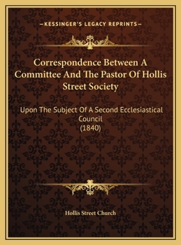 Hardcover Correspondence Between A Committee And The Pastor Of Hollis Street Society: Upon The Subject Of A Second Ecclesiastical Council (1840) Book