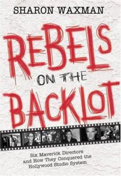 Hardcover Rebels on the Backlot: Six Maverick Directors and How They Conquered the Hollywood Studio System Book