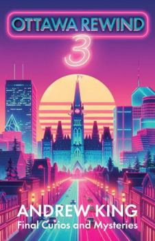 Paperback Ottawa Rewind 3: Final Curios and Mysteries by Andrew King Book