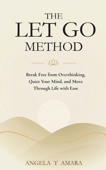 Paperback The LET GO Method: Break Free from Overthinking, Quiet Your Mind, and Move Through Life with Ease Book