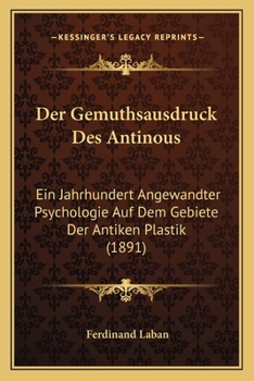 Paperback Der Gemuthsausdruck Des Antinous: Ein Jahrhundert Angewandter Psychologie Auf Dem Gebiete Der Antiken Plastik (1891) [German] Book