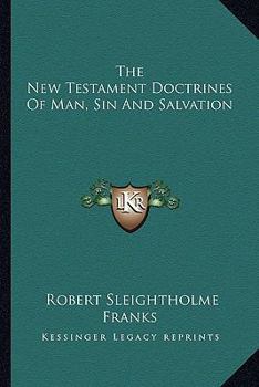 The New Testament Doctrines of Man, Sin, and Salvation (Classic Reprint)