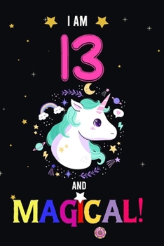 Paperback I am 13 And Magical!: Happy Magical 13th Birthday Notebook & Journal for 13 Year-old Girls and Boys, Both Lined and Blank 100 Pages, 6' X 9' Book