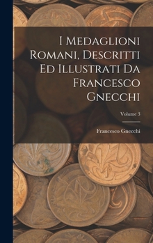 Hardcover I medaglioni romani, descritti ed illustrati da Francesco Gnecchi; Volume 3 [Italian] Book
