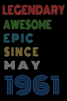 Legendary Awesome Epic Since May 1961  Notebook Birthday Gift For Women/Men/Boss/Coworkers/Colleagues/Students/Friends.: Lined Notebook / Journal Gift, 120 Pages, 6x9, Soft Cover, Matte Finish