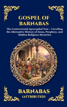 Gospel of Barnabas: The Controversial Apocryphal Text - Unveiling the Alternative History of Jesus, Prophecy, and Hidden Religious Mysteries (Library of Alexandria - Esoteric)