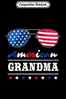 Composition Notebook: American Grandma 4th Of July Patriotism USA Flag Sunglasses Journal/Notebook Blank Lined Ruled 6x9 100 Pages