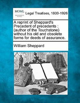 Paperback A Reprint of Sheppard's Precedent of Precedents: Author of the Touchstone Without His Old and Obsolete Forms for Deeds of Assurance. Book