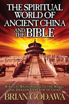The Spiritual World of Ancient China and the Bible : Biblical Background to the Novel Qin: Dragon Emperor of China