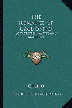 Paperback The Romance Of Cagliostro: Astrologer, Mystic And Magician Book