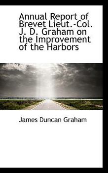 Paperback Annual Report of Brevet Lieut.-Col. J. D. Graham on the Improvement of the Harbors Book