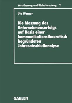 Die Messung Des Unternehmenserfolgs Auf Basis Einer Kommunikationstheoretisch Begrundeten Jahresabschlussanalyse: Dargestellt Am Beispiel Deutscher Ruckversicherungsunternehmen