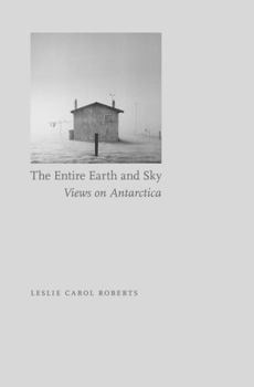 Hardcover The Entire Earth and Sky: Views on Antarctica Book