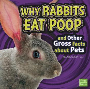 Paperback Why Rabbits Eat Poop and Other Gross Facts about Pets Book