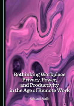 Hardcover Rethinking Workplace Privacy, Power, and Productivity in the Age of Remote Work Book