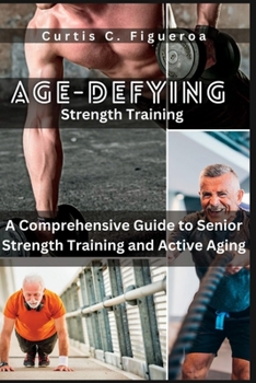 Paperback Age-Defying Strength Exercises: A Comprehensive Guide to Senior Strength Training and Active Aging Book