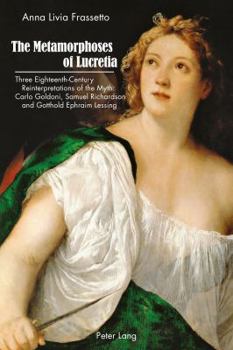 Paperback The Metamorphoses of Lucretia: Three Eighteenth-Century Reinterpretations of the Myth: Carlo Goldoni, Samuel Richardson and Gotthold Ephraim Lessing Book