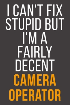 I Can't Fix Stupid But I'm A Fairly Decent Camera Operator: Funny Blank Lined Notebook For Coworker, Boss & Friend