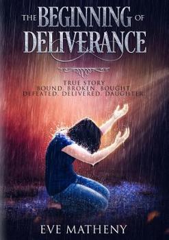 Paperback The Beginning of Deliverance: Bound. Broken. Bought. Defeated. Delivered. Daughter. Book