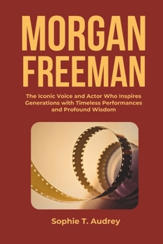 Paperback Morgan Freeman: The Iconic Voice and Actor Who Inspires Generations with Timeless Performances and Profound Wisdom Book