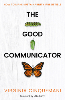 Hardcover The Good Communicator: How to Make Sustainability Irresistible Book