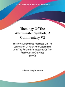 Paperback Theology Of The Westminster Symbols, A Commentary V2: Historical, Doctrinal, Practical, On The Confession Of Faith And Catechisms And The Related Form Book