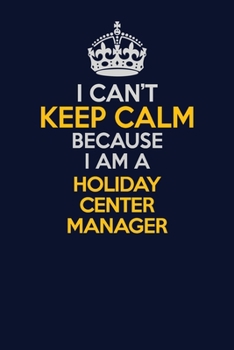 Paperback I Can't Keep Calm Because I Am A Holiday Center Manager: Career journal, notebook and writing journal for encouraging men, women and kids. A framework Book