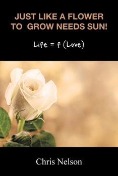 Paperback Just like a Flower to Grow Needs Sun!: Life = f (Love) Book
