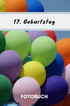 Paperback Fotobuch 17. Geburtstag Luftballon: Dieses Fotobuch ist das ideale Geschenk f?r die sch?nsten Erinnerungen einer perfekten Geburtstagsfeier. [German] Book