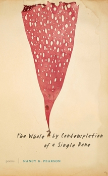 The Whole by Contemplation of a Single Bone: Poems - Book  of the Poets Out Loud