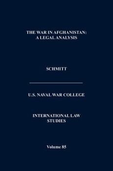 The War in Afghanistan: A Legal Analysis (International Law Studies. Volume 85)