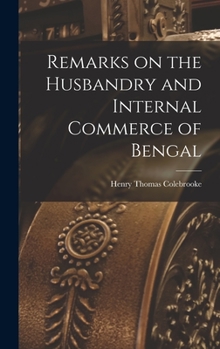 Hardcover Remarks on the Husbandry and Internal Commerce of Bengal Book