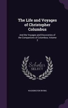 The Life and Voyages of Christopher Columbus: To Which Are Added Those Oh His Companions, Volume 2