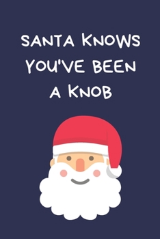 Santa Knows You've Been A Knob: Secret Santa Gifts For Coworkers Novelty Christmas Gifts for Colleagues Funny Naughty Rude Gag Notebook/Journal for Women Men Silly Office Writing Stationary for Wife H