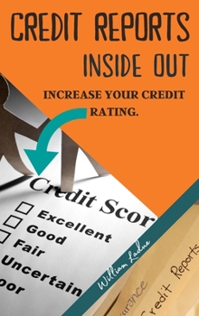 Credit Reports Inside Out: Increase Your CREDIT RATING. High-Quality Information at Your Fingertips