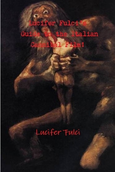 Paperback Lucifer Fulci's Guide to the Italian Cannibal Film! Book