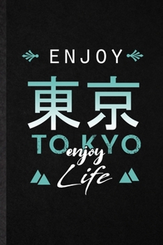 Enjoy Tokyo Enjoy Life: Blank Funny Japan Tourist Lined Notebook/ Journal For World Traveler Visitor, Inspirational Saying Unique Special Birthday Gift Idea Classic 6x9 110 Pages