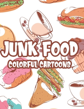 Paperback Junk Food Colorful Cartoons: Tasty Food Illustrations And Designs To Color For Stress Relief, Relaxing Coloring Pages For Adults Book